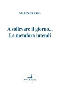 Immagine copertina libro A sollevare il giorno... La metafora intendi