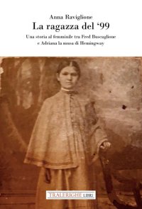Immagine copertina libro La ragazza del ‘99. Una storia al femminile tra Fred Buscaglione e Adriana la musa di Hemingway