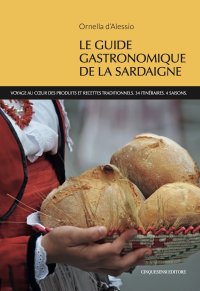 Immagine copertina libro Le guide gastronomique de la Sardaigne. Voyage au coeur des produits et recettes traditionnels. 34 itineraires. 4 saisons