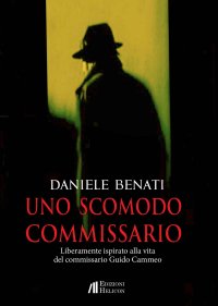 Immagine copertina libro Uno scomodo commissario. Liberamente ispirato alla vita del commissario Guido Cammeo