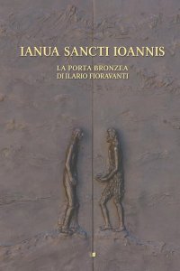 Immagine copertina libro Ianua Sancti Ioannis. La porta bronzea di Ilario Fioravanti. Ediz. illustrata