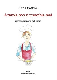 Immagine copertina libro A tavola non si invecchia mai. Ricette culinarie del cuore