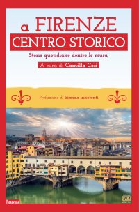 Immagine copertina libro A Firenze Centro storico. Storie quotidiane dentro le mura