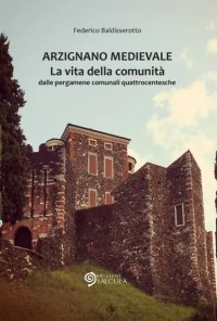 Immagine copertina libro Arzignano Medievale. La vita della comunità nelle antiche pergamene quattrocentesche