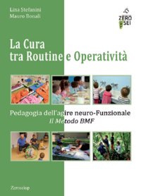 Immagine copertina libro La cura tra routine e operatività. Pedagogia dell'agire neuro-funzionale. Il Metodo BMF