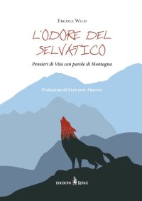 Immagine copertina libro L'odore del selvatico. Pensieri di vita con parole di montagna