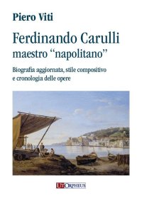 Immagine copertina libro Ferdinando Carulli maestro «napolitano». Biografia aggiornata, stile compositivo e cronologia delle opere