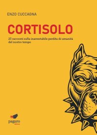 Immagine copertina libro Cortisolo. 23 racconti sulla inarrestabile perdita di umanità del nostro tempo