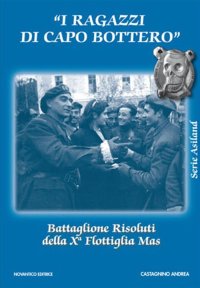 Immagine copertina libro I ragazzi di capo Bottero. Battaglione Risoluti della Xª Flottiglia Mas