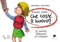 Immagine copertina libro Mamma, papà: che cos'è il lavoro? Il lavoro spiegato ai bambini