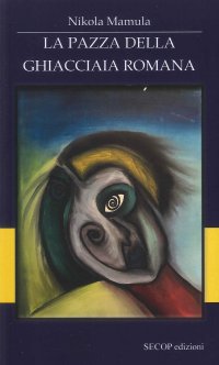 Immagine copertina libro La pazza della ghiacciaia romana