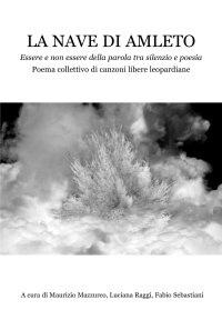 Immagine copertina libro La nave di Amleto. Essere e non essere della parola tra silenzio e poesia. Poema collettivo di canzoni libere leopardiane