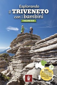 Immagine copertina libro Esplorando il Triveneto con i bambini. 100 gite ed escursioni per tutta la famiglia in Friuli-Venezia Giulia, Trentino-Alto Adige e Veneto. Vol. 2