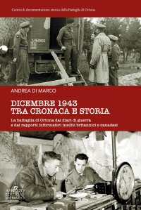 Immagine copertina libro Dicembre 1943 tra cronaca e storia. La battaglia di Ortona dai diari di guerra e dai rapporti informativi inediti britannici e canadesi