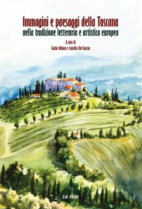 Immagine copertina libro Immagini e paesaggi della Toscana nella tradizione letteraria e artistica europea. Ediz. italiana e inglese