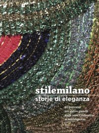 Immagine copertina libro Stile Milano. Storie di eleganza. Un percorso tra abiti e gioielli dagli anni Cinquanta ai nostri giorni