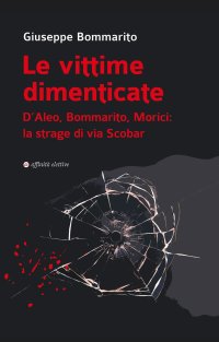 Immagine copertina libro Le vittime dimenticate. D’Aleo, Bommarito, Morici: la strage di via Scobar