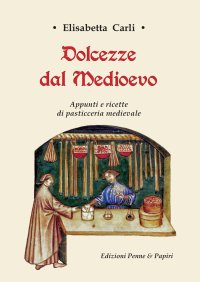 Immagine copertina libro Dolcezze dal Medioevo. Appunti e ricette di pasticceria medievale