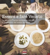 Immagine copertina libro Essere e fare Veneto. La storia di Treviso raccontata dal cibo e dai prodotti del nostro territorio