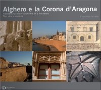 Immagine copertina libro Alghero e la corona d'Aragona. Architettura civile catalana tra XV e XVI secolo: tipi, stile e tecniche