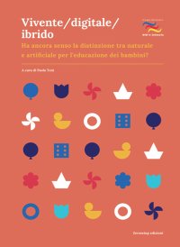 Immagine copertina libro Vivente/digitale/ibrido. Ha ancora senso la distinzione tra naturale e artificiale per l’educazione dei bambini?