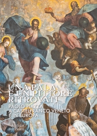 Immagine copertina libro Una pala e un pittore ritrovati. Paolo Piazza a Castelfranco Veneto e in Europa