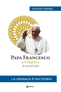Immagine copertina libro Papa Francesco a L’Aquila. 28 agosto 2022. La cronaca è già storia