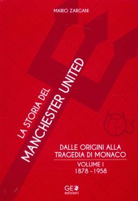 Immagine copertina libro La storia del Manchester united. Dalle origini alla tragedia di Monaco. Vol. 1: 1878-1958