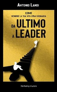 Immagine copertina libro Da ultimo a leader. Come rendere la tua vita STRA-ordinaria
