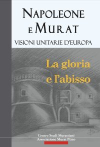 Immagine copertina libro Napoleone e Murat. Visioni unitarie d'Europa. La gloria e l'abisso