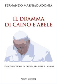 Immagine copertina libro Il dramma di Caino e Abele. Papa Francesco e la guerra tra russi e ucraini