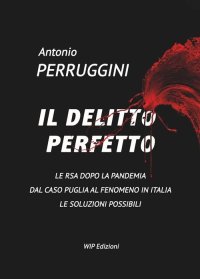Immagine copertina libro Il delitto perfetto. Le RSA dopo la pandemia. Dal caso Puglia al fenomeno Italia le soluzioni possibili