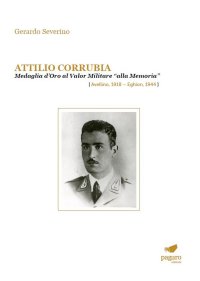 Immagine copertina libro Attilio Corrubia. Medaglia d'oro al valor militare «alla memoria» (Avellino, 1918–Eghion, 1944)