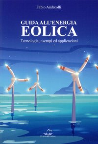 Immagine copertina libro Guida all'Energia Eolica. Tecnologia, esempi ed applicazioni