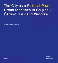 Immagine copertina libro The city as a political pawn. Urban identities in Chisinau, Cernivci, Lviv and Wroclaw