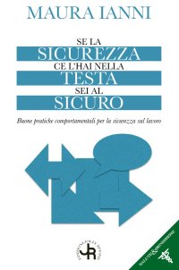 Immagine copertina libro Se la sicurezza ce l'hai nella testa sei al sicuro. Buone pratiche comportamentali per la sicurezza sul lavoro