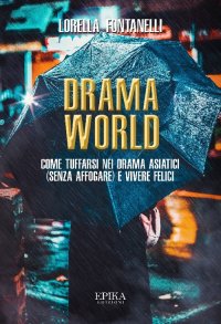 Immagine copertina libro Drama world. Come tuffarsi nei drama asiatici (senza affogare) e vivere felici