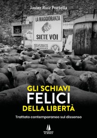 Immagine copertina libro Gli schiavi felici della libertà. Trattato contemporaneo sul dissenso