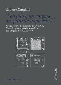Immagine copertina libro «L'angolo è un enigma progettuale implacabile». Architetture & Teoremi di Office. Angoli bramanteschi e vedute per angolo del XXI secolo