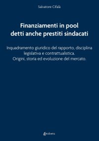 Immagine copertina libro Finanziamenti in pool detti anche prestiti sindacati. Inquadramento giuridico del rapporto, disciplina legislativa e contrattualistica. Origini, storia ed evoluzione del mercato