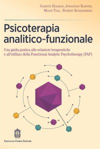 Immagine copertina libro Psicoterapia analitico-funzionale. Una guida pratica alle relazioni terapeutiche e all'utilizzo della Functional Analytic Psychotherapy (FAP)
