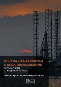 Immagine copertina libro Neutralità climatica e decarbonizzazione. Interessi in gioco e salvaguardia del creato
