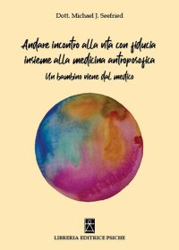 Immagine copertina libro Andare incontro alla vita con fiducia insieme alla medicina antroposofica. Un bambino viene dal medico