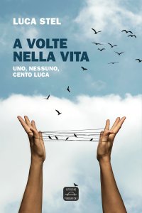 Immagine copertina libro A volte nella vita. Uno, nessuno, cento Luca. Nuova ediz.
