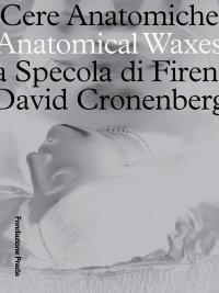 Immagine copertina libro Cere anatomiche. Anatomical Waxes. La Specola di Firenze. David Cronenberg. Ediz. italiana e inglese