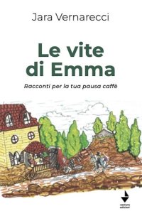 Immagine copertina libro Le vite di Emma. Racconti per la tua pausa caffè