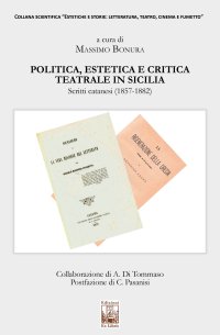 Immagine copertina libro Politica, estetica e critica teatrale in Sicilia. Scritti catanesi (1857-1882)