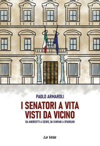 Immagine copertina libro I senatori a vita visti da vicino. Da Andreotti a Segre, da Fanfani a Spadolini