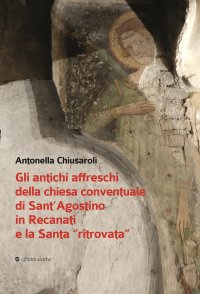 Immagine copertina libro Gli antichi affreschi della chiesa conventuale di Sant’Agostino in Recanati e la Santa «ritrovata». Con QR Code