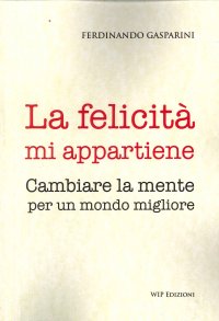 Immagine copertina libro La felicità mi appartiene. Cambiare la mente per un mondo migliore